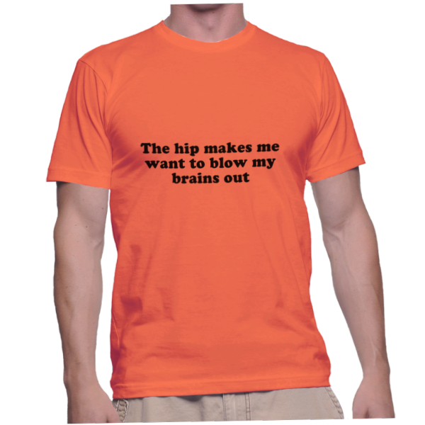 the-hip-makes-me-want-to-blow-my-brains-out-instant-shirt