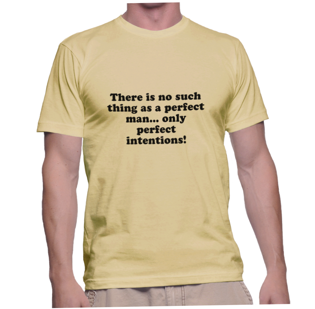 There Is No Such Thing As A Perfect Man Only Perfect Intentions Instant Shirt 0894